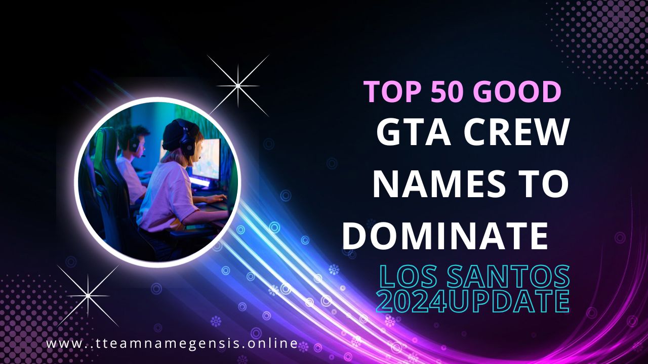 Top 50 Good GTA Crew Names to Dominate Los Santos 2024 Update